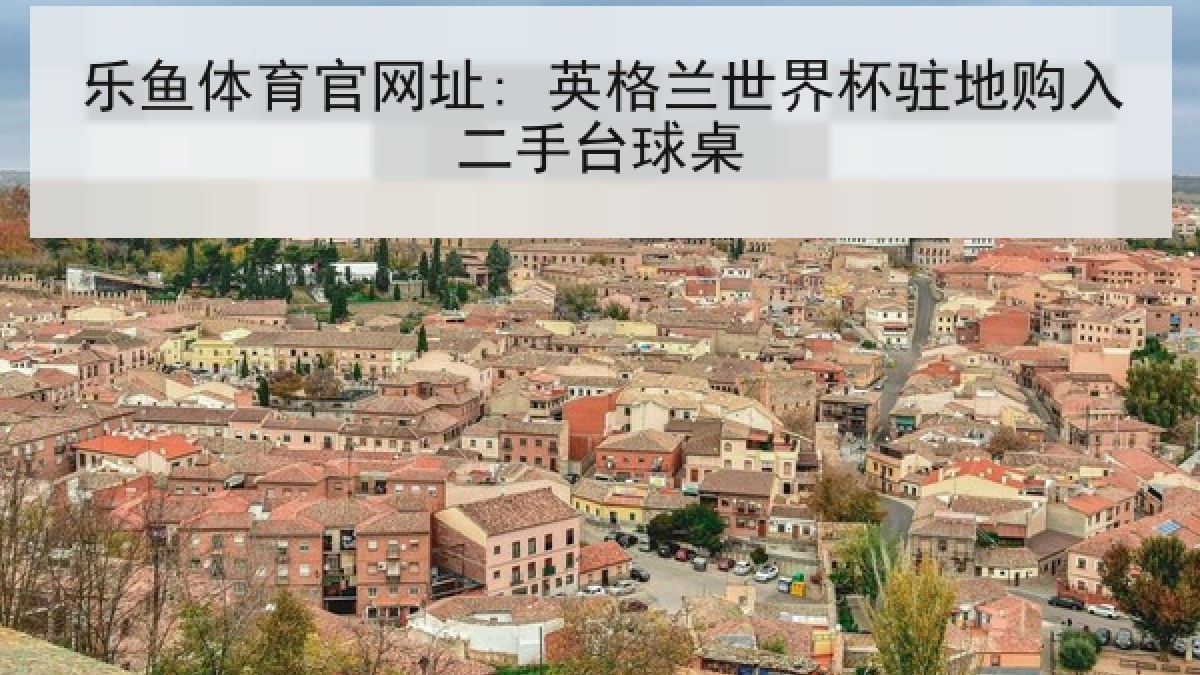 乐鱼体育官网址: 英格兰世界杯驻地购入二手台球桌
