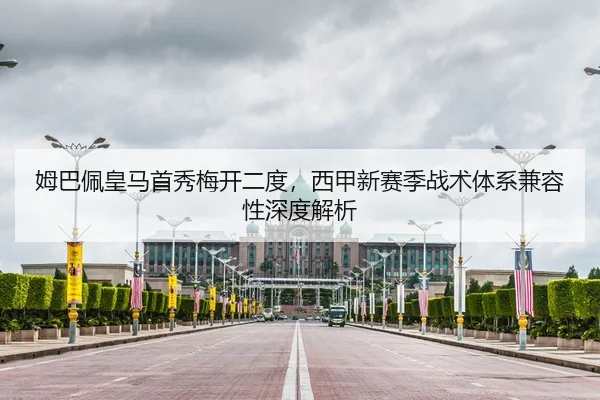 姆巴佩皇马首秀梅开二度，西甲新赛季战术体系兼容性深度解析