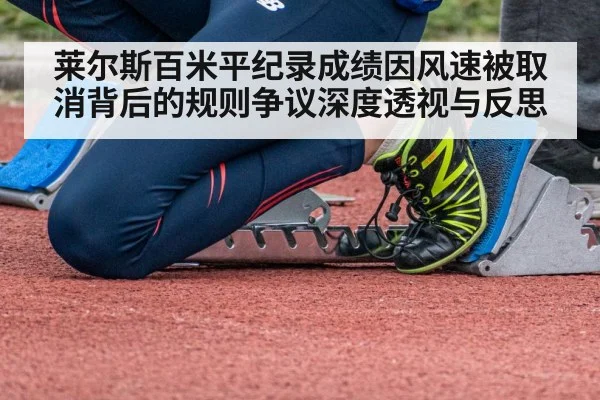 莱尔斯百米平纪录成绩因风速被取消背后的规则争议深度透视与反思