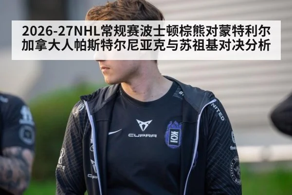 2026-27NHL常规赛波士顿棕熊对蒙特利尔加拿大人帕斯特尔尼亚克与苏祖基对决分析